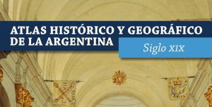 Portada del Atlas histórico y geográfico de la Argentina Siglo XIX publicado por el IGEHCS CONICET UNCPBA